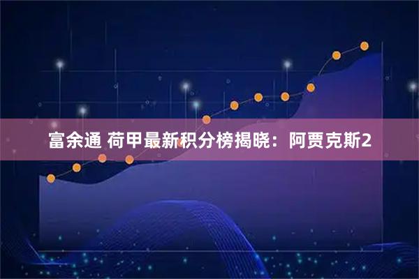 富余通 荷甲最新积分榜揭晓：阿贾克斯2