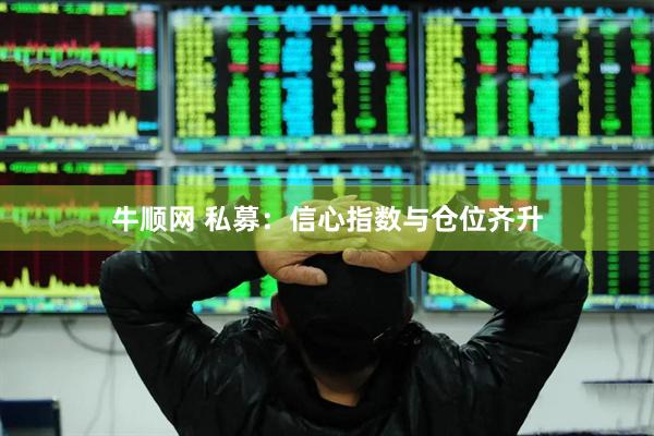 牛顺网 私募：信心指数与仓位齐升
